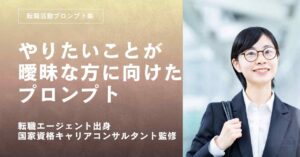 転職活動プロンプトーやりたいことが曖昧でも転職の方向性を固めるプロンプト
